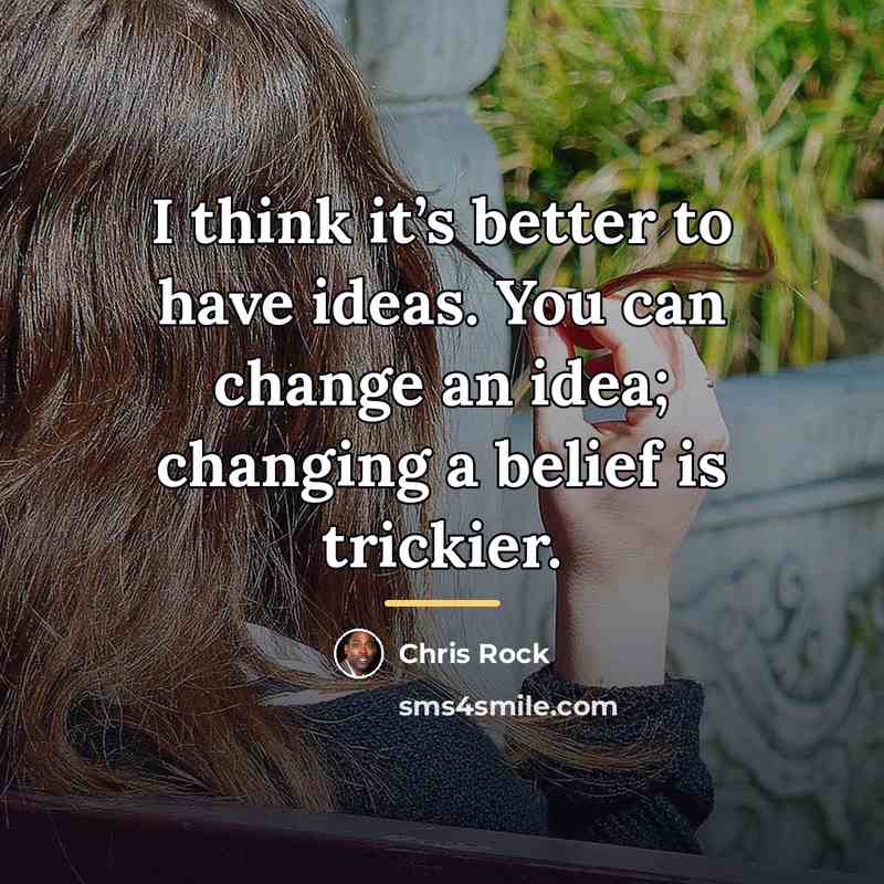 “I think it’s better to have ideas. You can change…” quote by Chris Rock