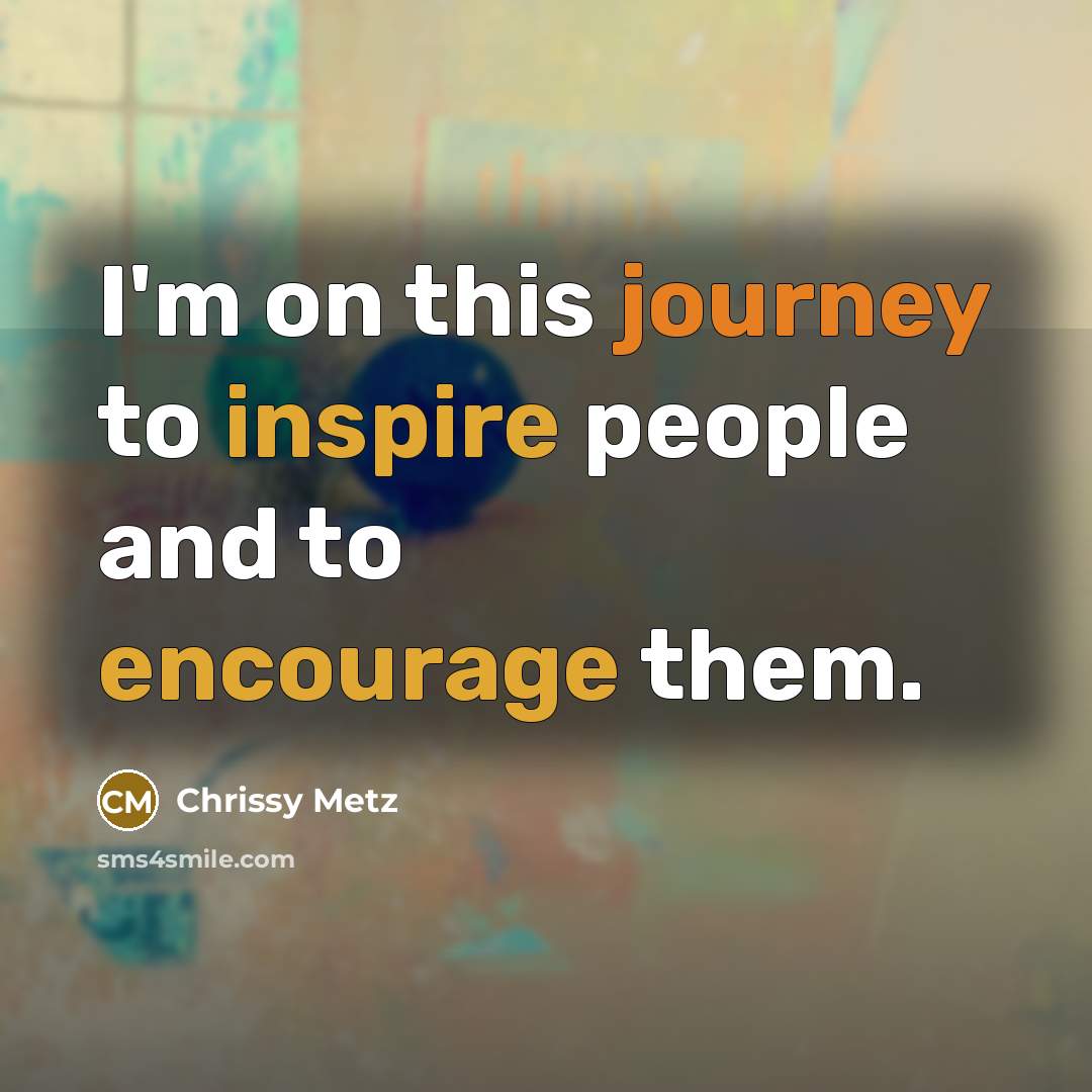 “I'm on this journey to inspire people and to encourage them.” quote by Chrissy Metz