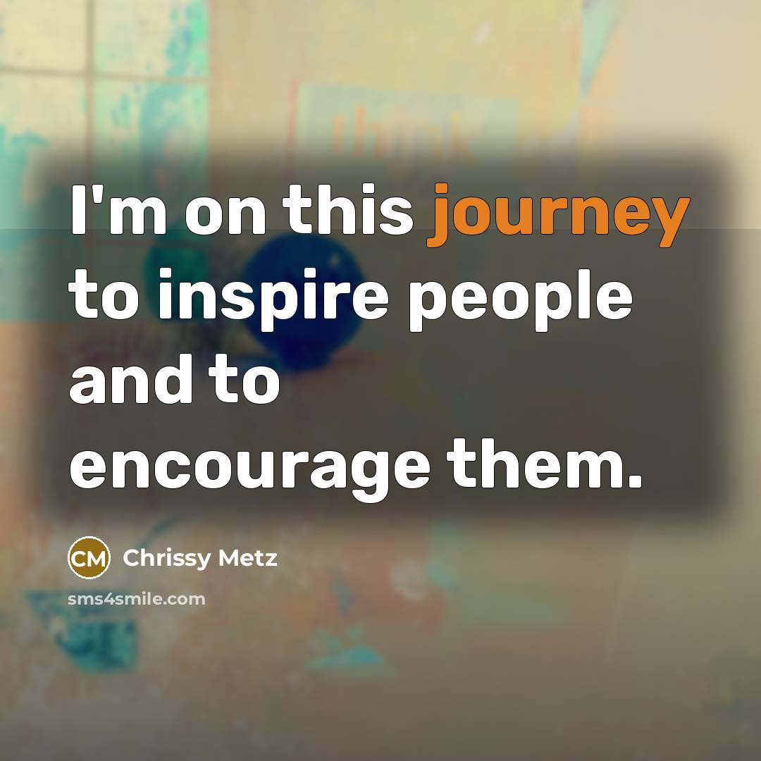 “I'm on this journey to inspire people and to encourage…” quote by Chrissy Metz