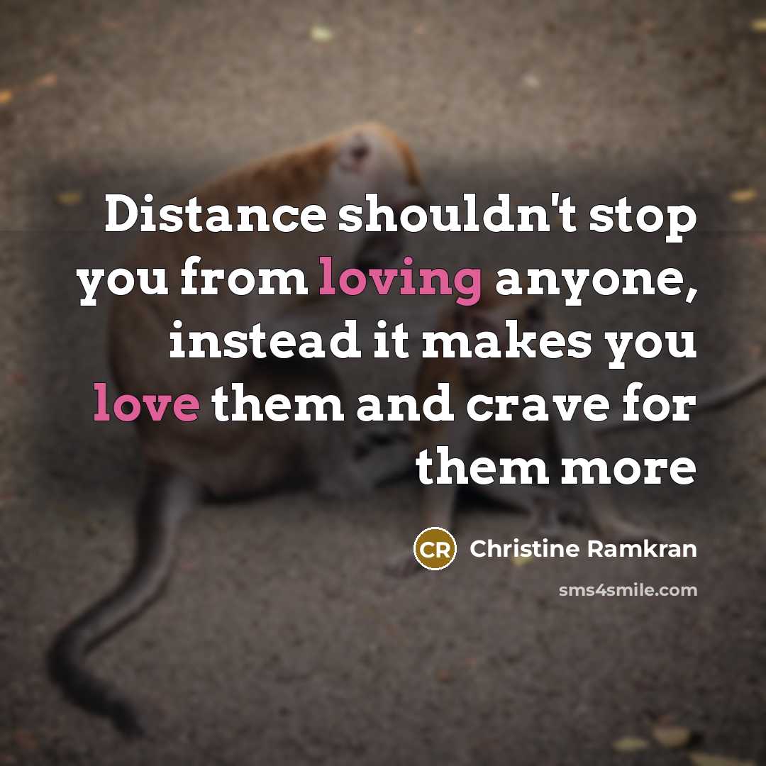 “Distance shouldn't stop you from loving anyone, instead it makes…” quote by Christine Ramkran