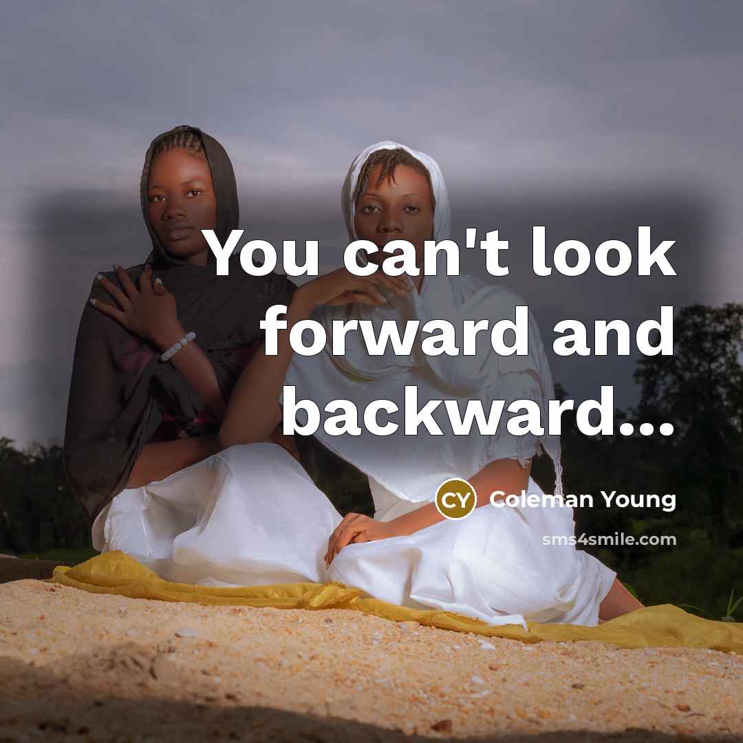 “You can't look forward and backward...…” quote by Coleman Young