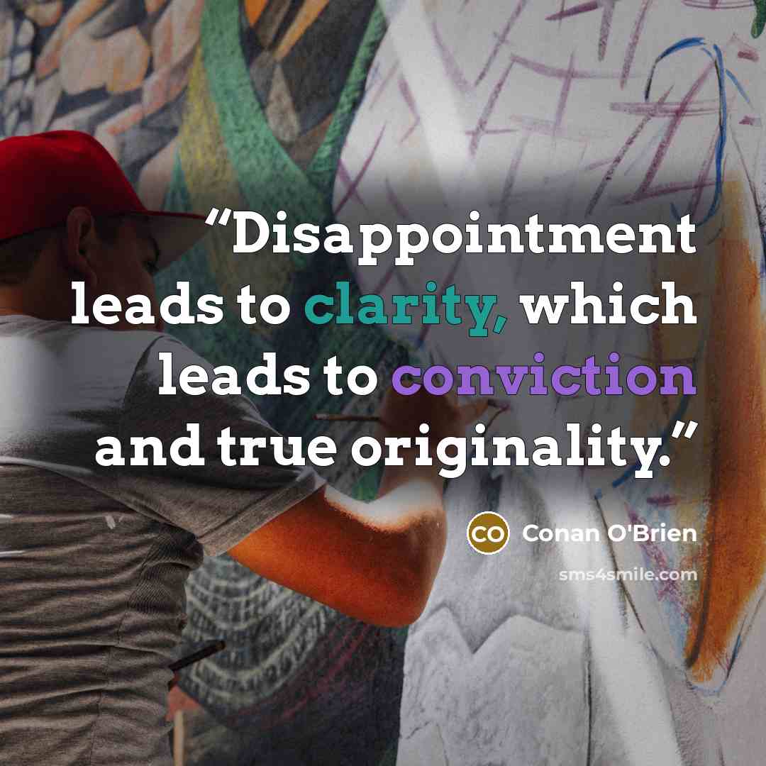 “Disappointment leads to clarity, which leads to conviction and true originality.” quote by Conan O'Brien