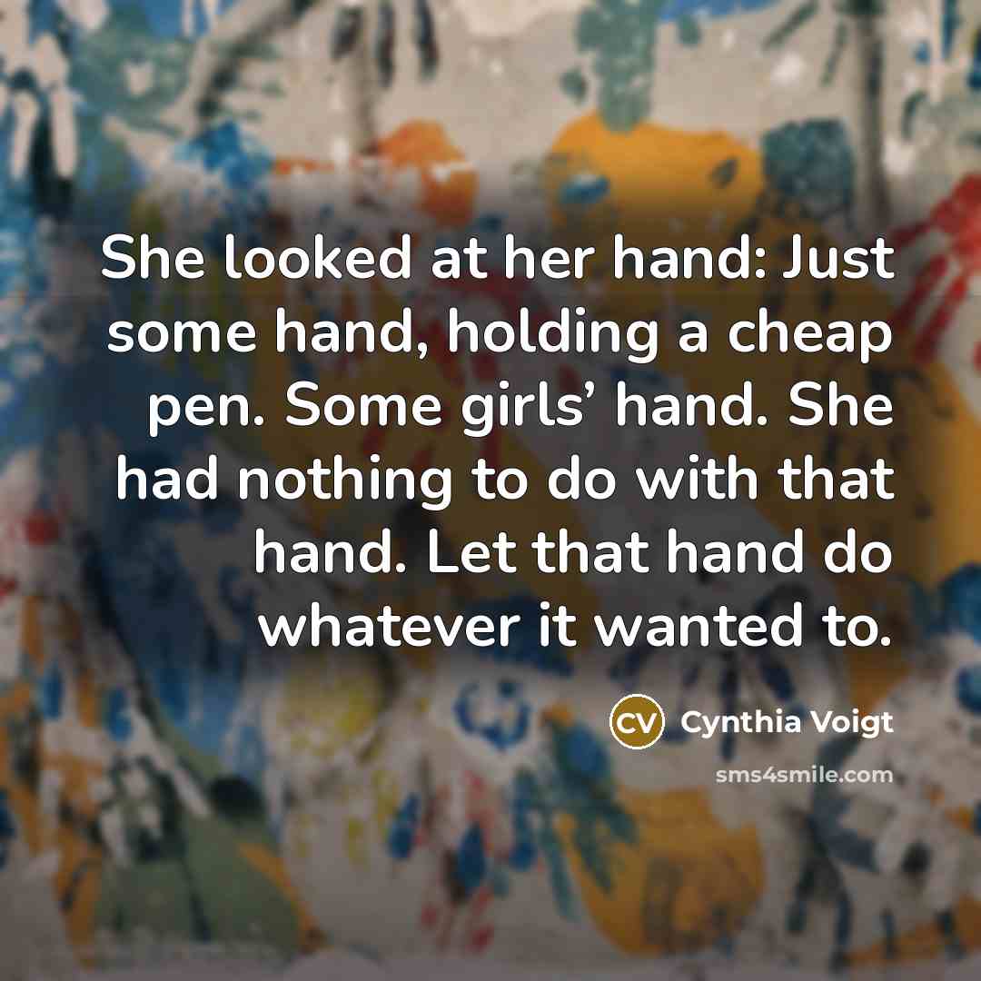 “She looked at her hand: Just some hand, holding a…” quote by Cynthia Voigt