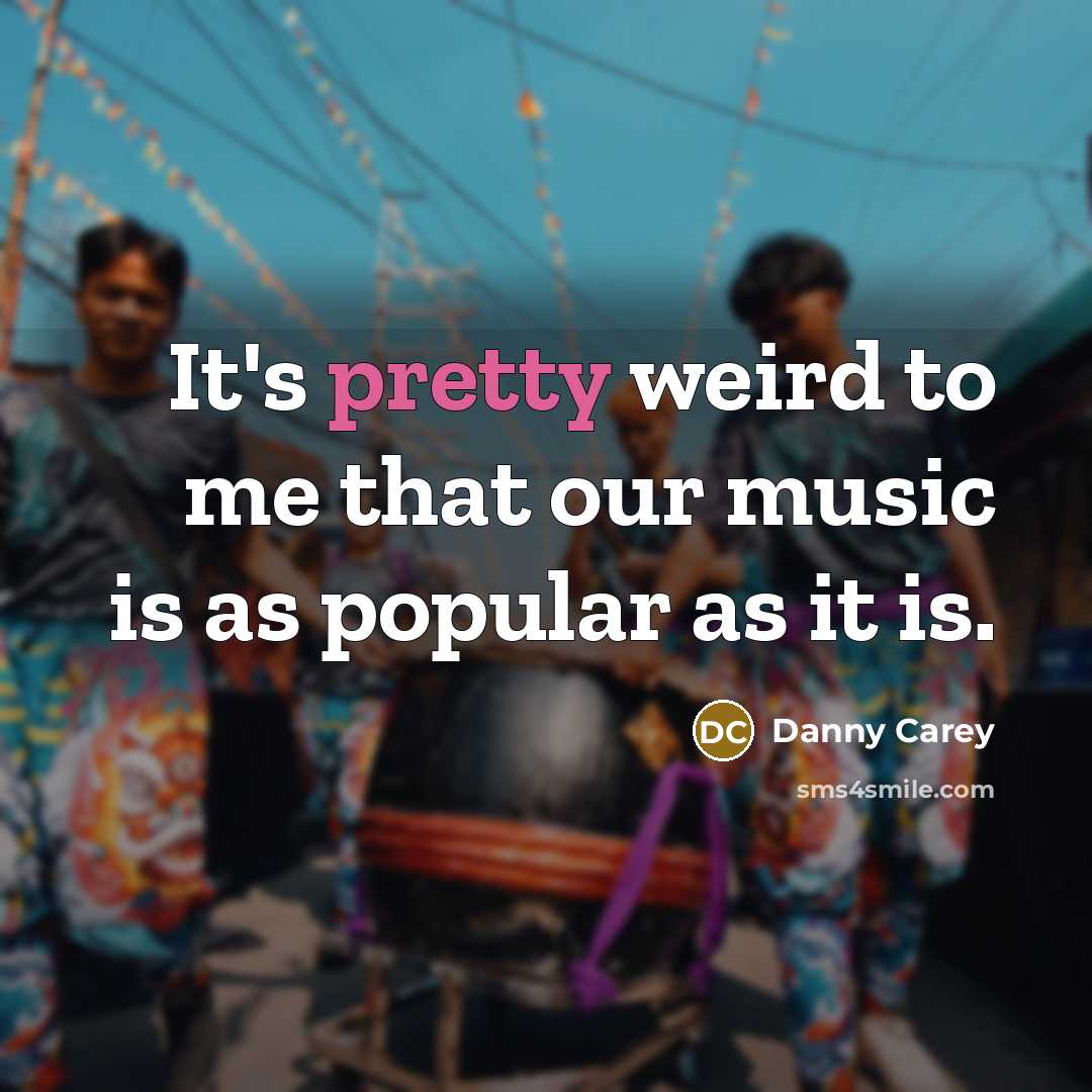 “It's pretty weird to me that our music is as…” quote by Danny Carey