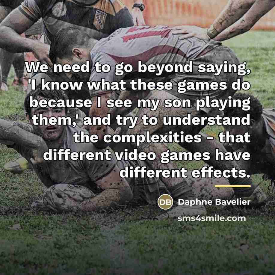 “We need to go beyond saying, 'I know what these…” quote by Daphne Bavelier