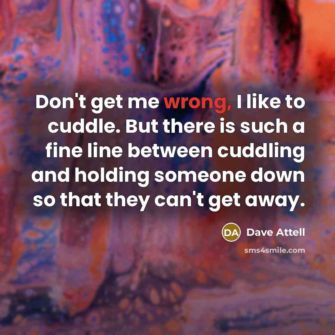 “Don't get me wrong, I like to cuddle. But there…” quote by Dave Attell