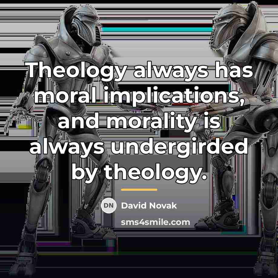 “Theology always has moral implications, and morality is always undergirded…” quote by David Novak