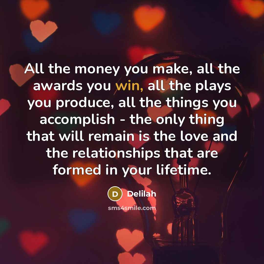 “All the money you make, all the awards you win,…” quote by Delilah