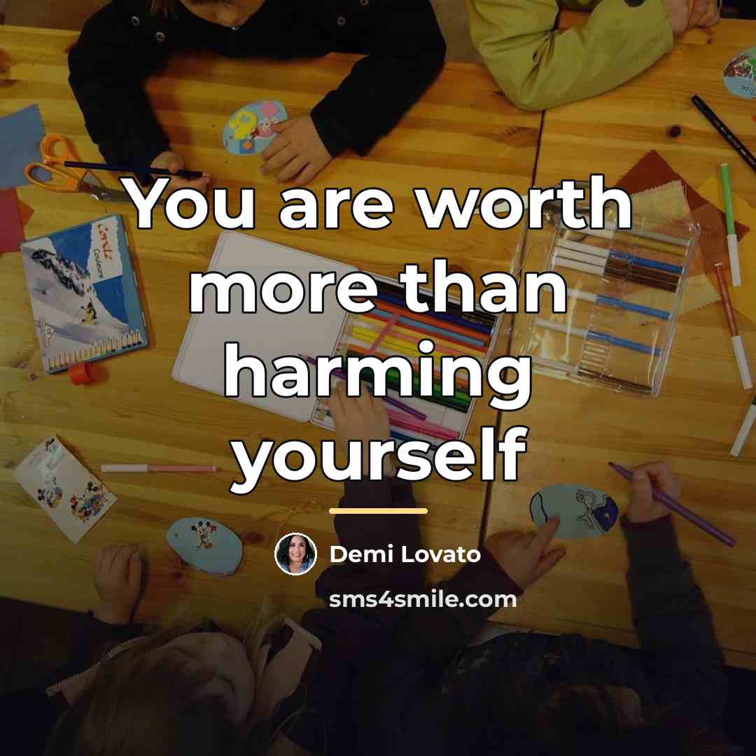“You are worth more than harming yourself…” quote by Demi Lovato