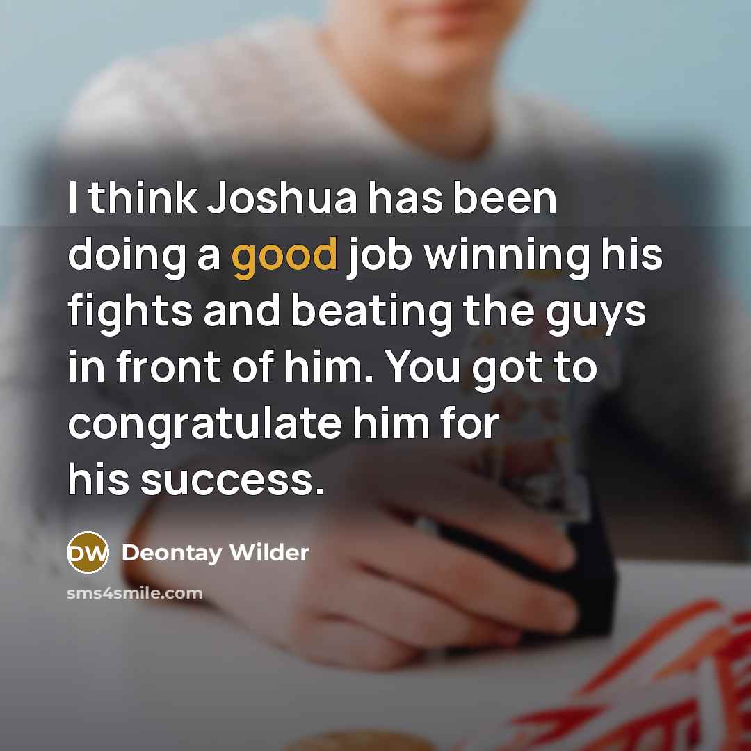 “I think Joshua has been doing a good job winning…” quote by Deontay Wilder