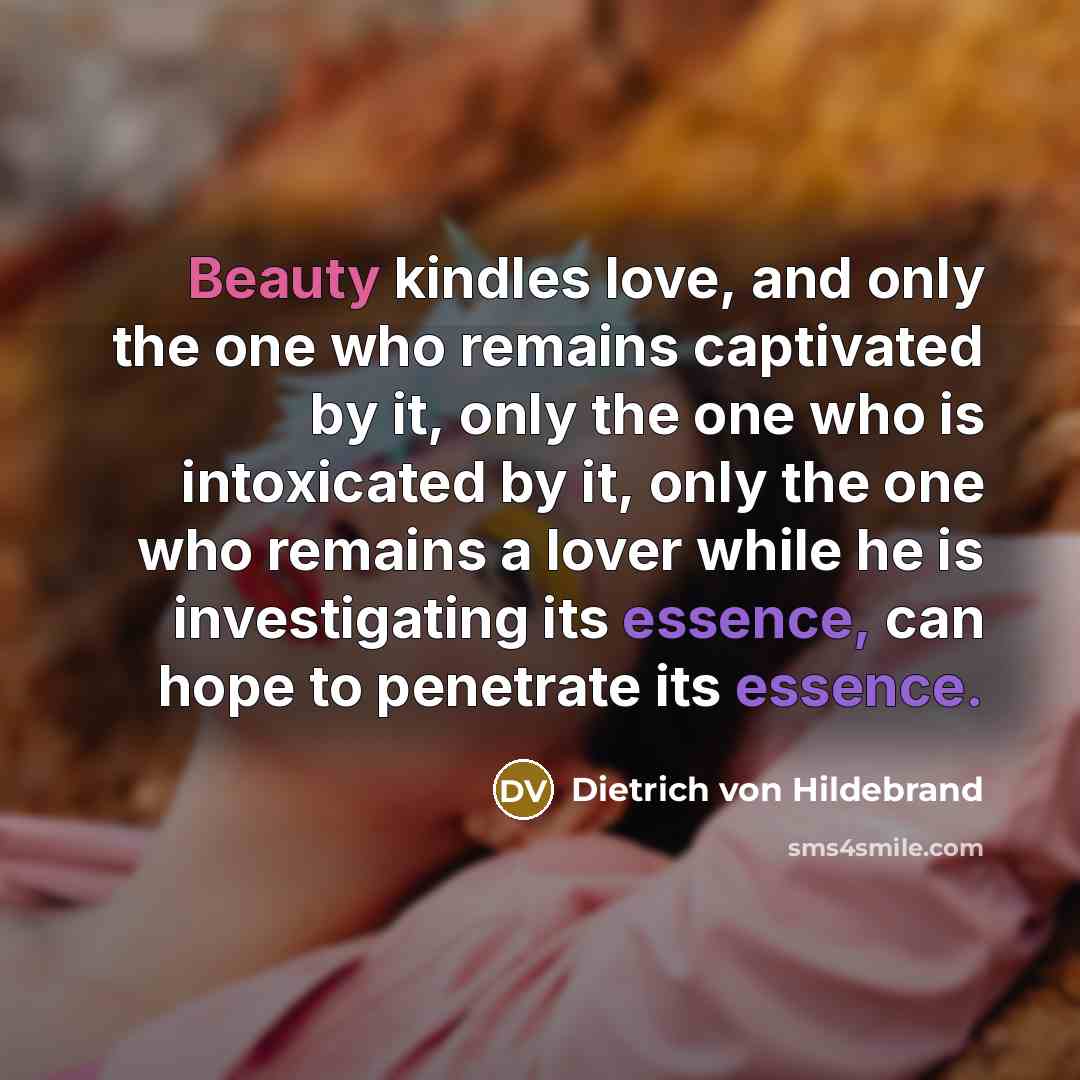 “Beauty kindles love, and only the one who remains captivated…” quote by Dietrich von Hildebrand