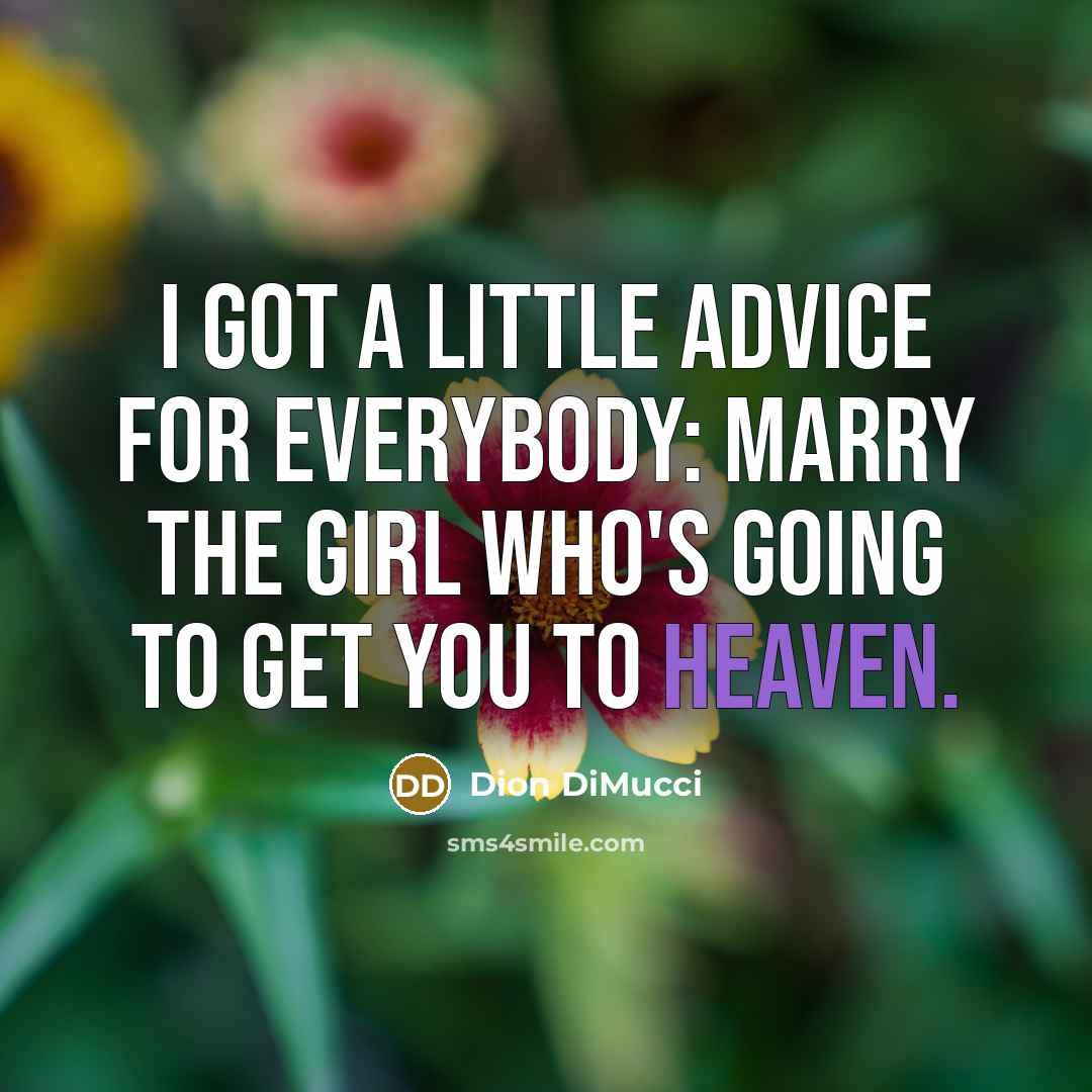 “I got a little advice for everybody: marry the girl…” quote by Dion DiMucci