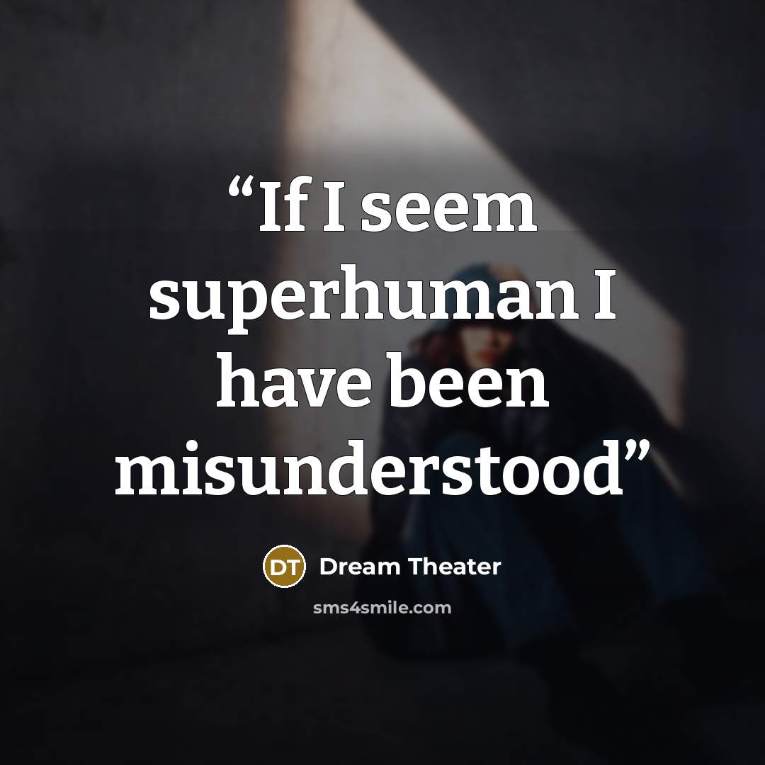 “If I seem superhuman I have been misunderstood” quote by Dream Theater