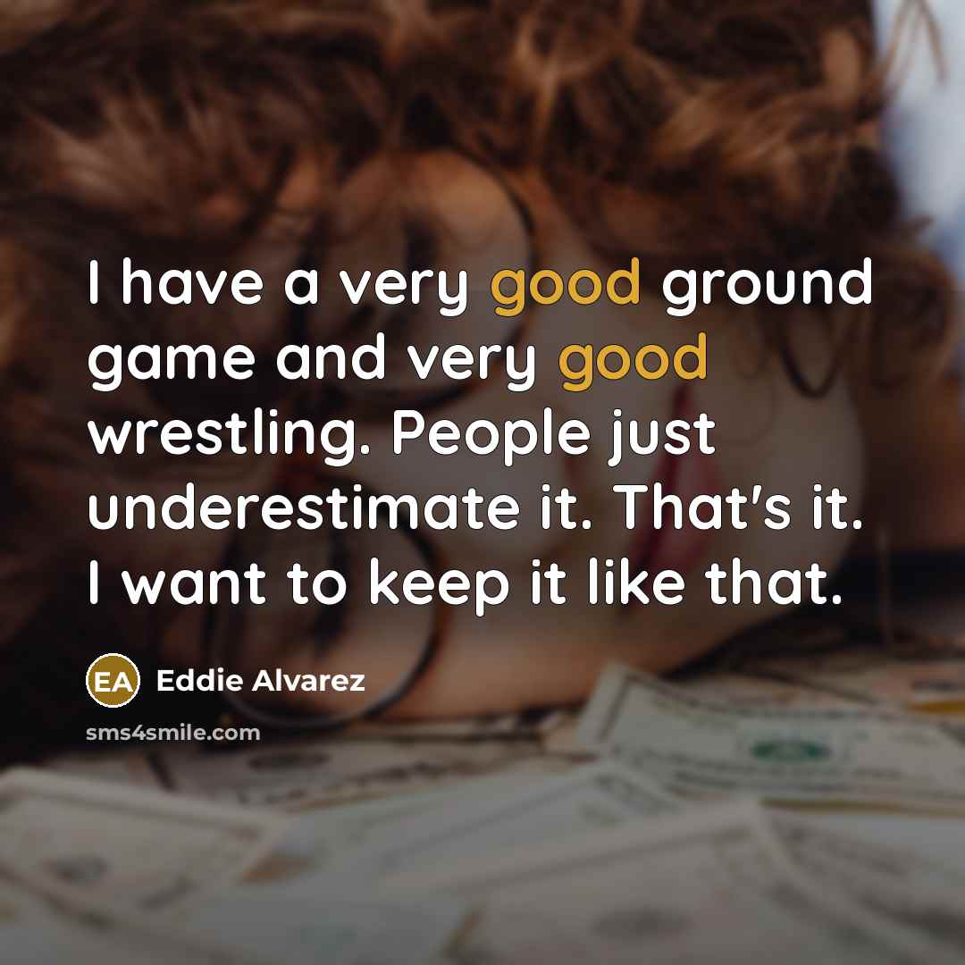 “I have a very good ground game and very good…” quote by Eddie Alvarez