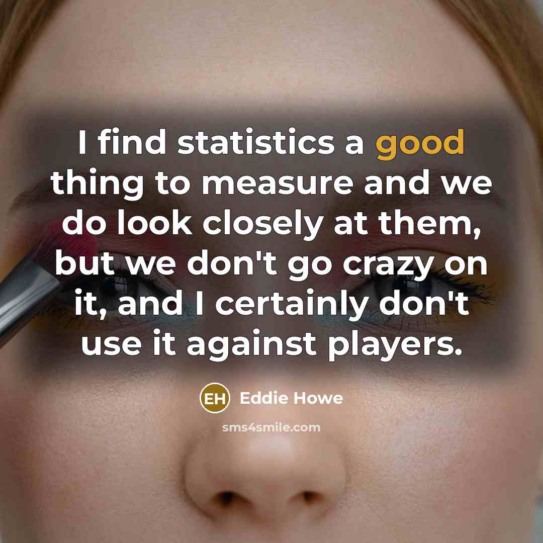 “I find statistics a good thing to measure and we…” quote by Eddie Howe