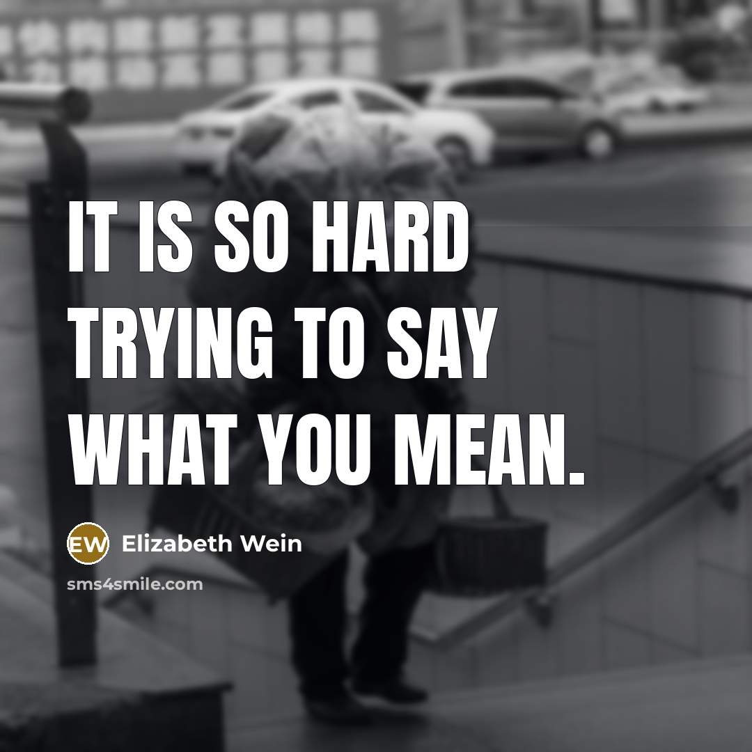 “It is so hard trying to say what you mean.…” quote by Elizabeth Wein