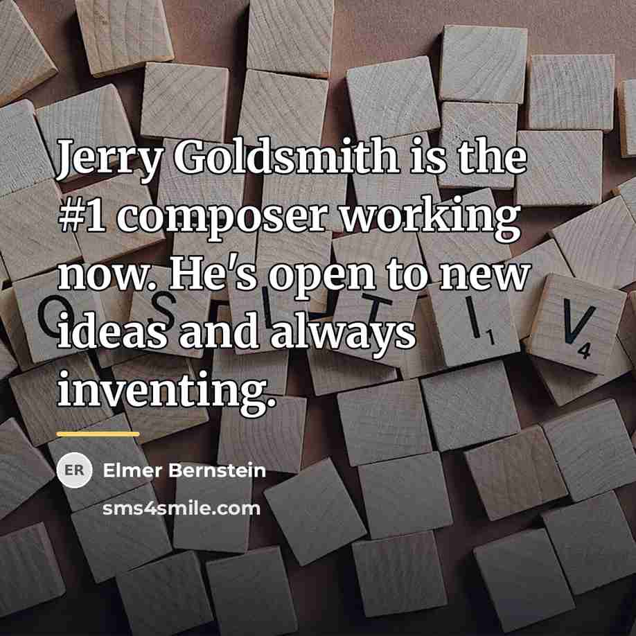 “Jerry Goldsmith is the #1 composer working now. He's open…” quote by Elmer Bernstein