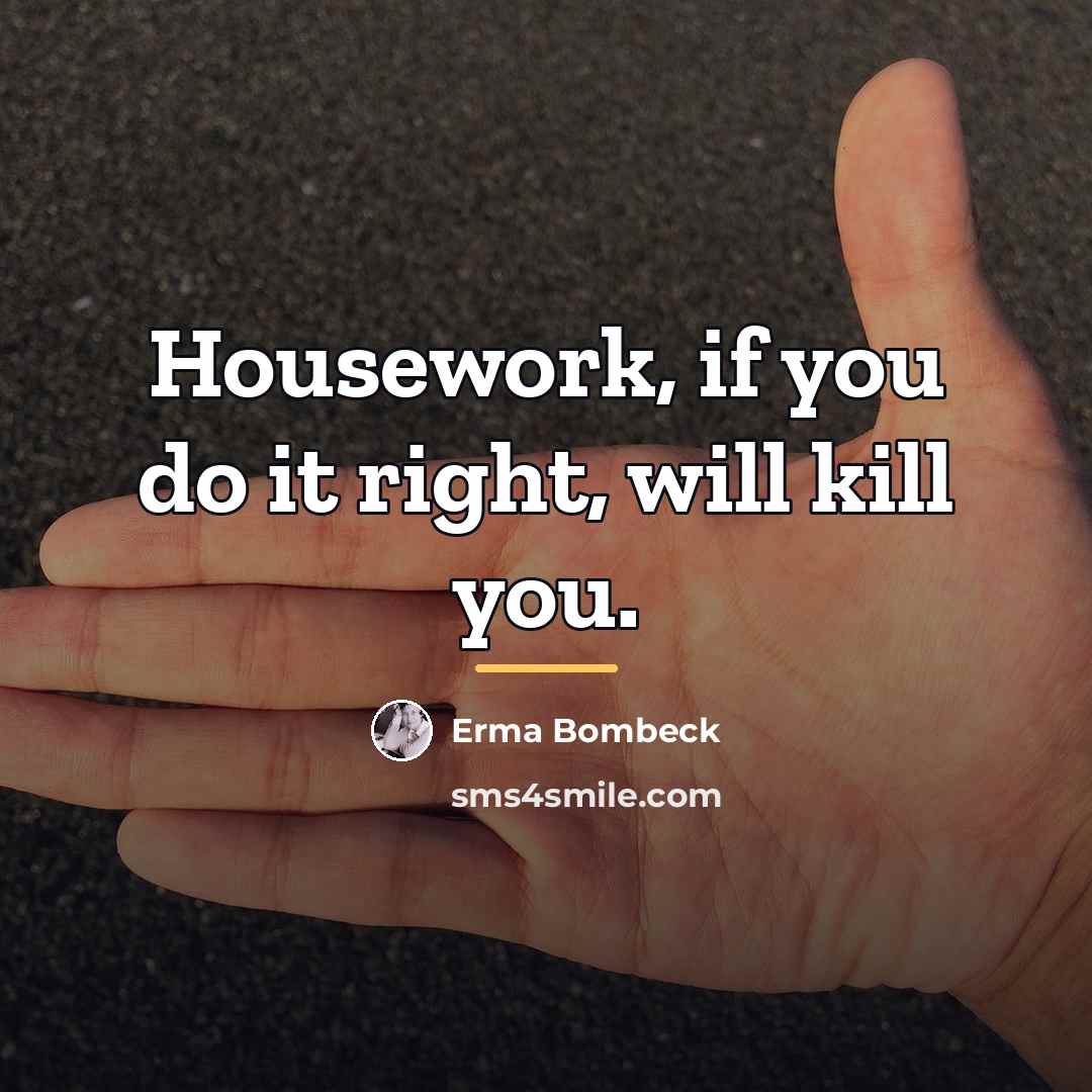 “Housework, if you do it right, will kill you.…” quote by Erma Bombeck