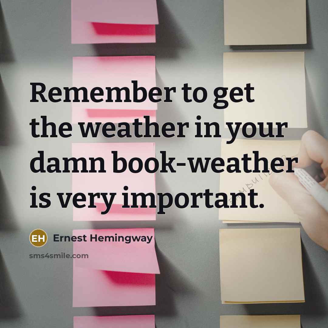 “Remember to get the weather in your damn book-weather is…” quote by Ernest Hemingway