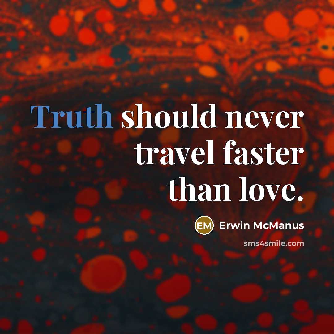 “Truth should never travel faster than love.…” quote by Erwin McManus