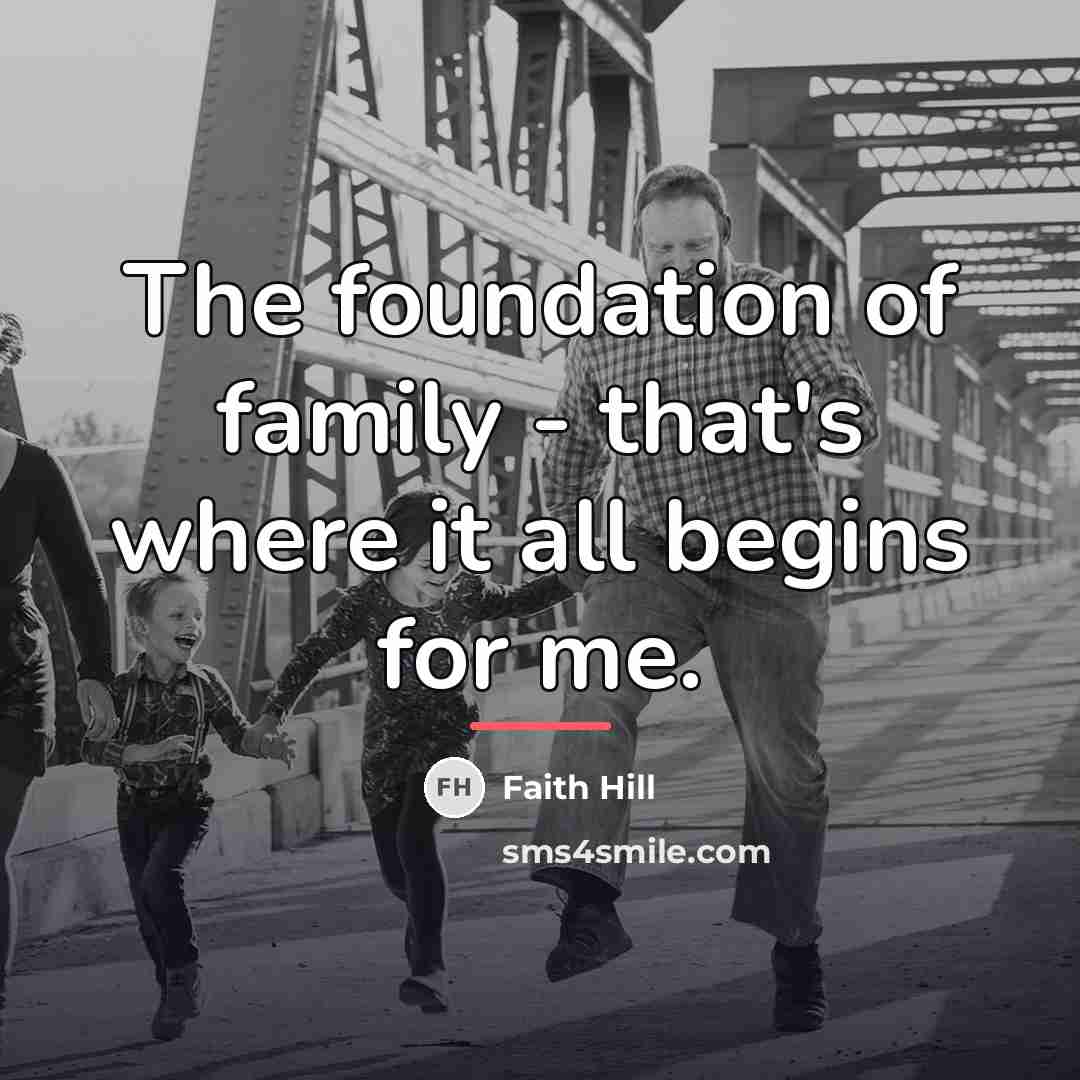 “The foundation of family - that's where it all begins…” quote by Faith Hill