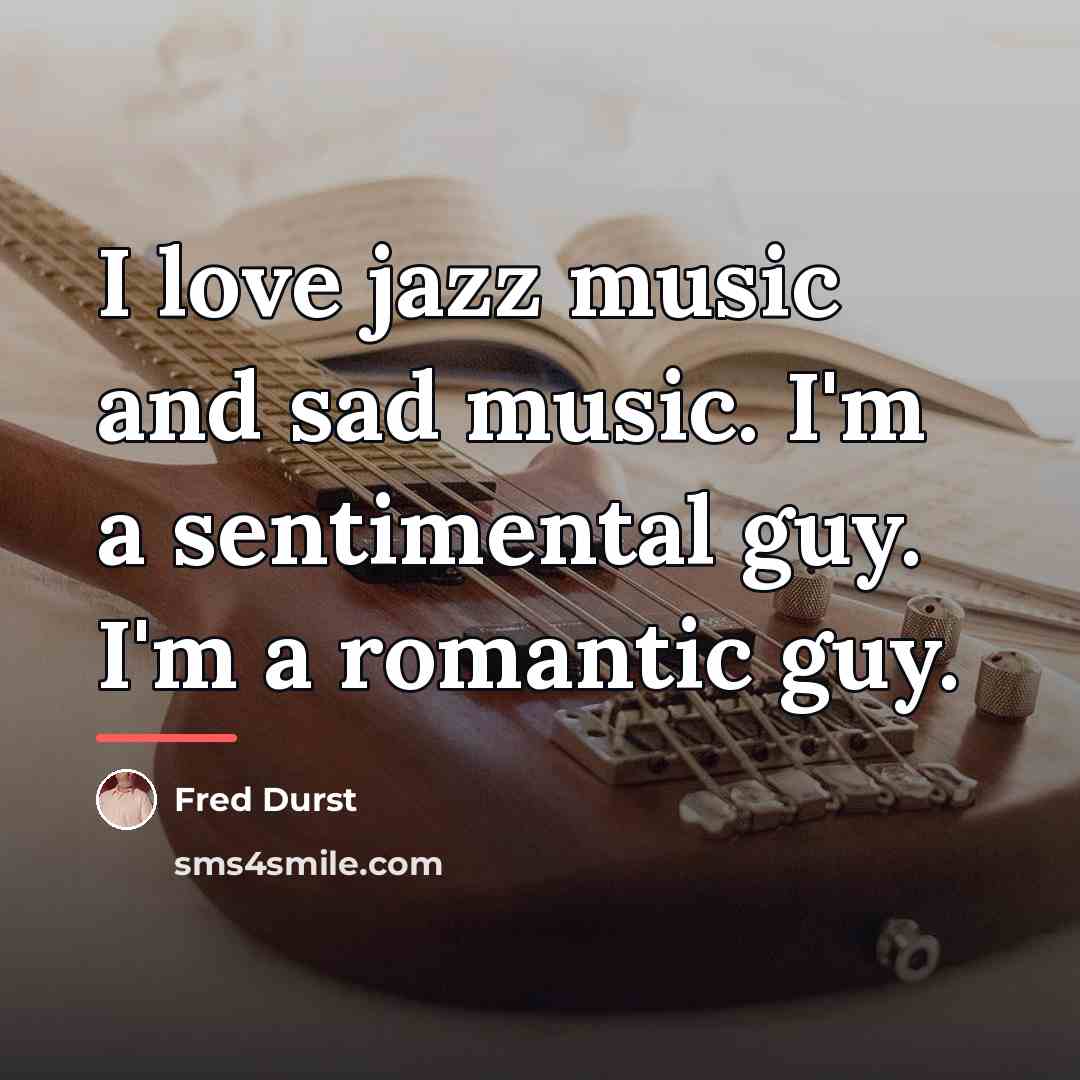 “I love jazz music and sad music. I'm a sentimental…” quote by Fred Durst