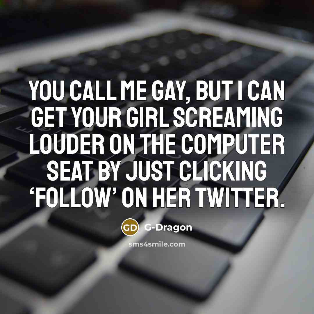“You call me gay, but I can get your girl…” quote by G-Dragon