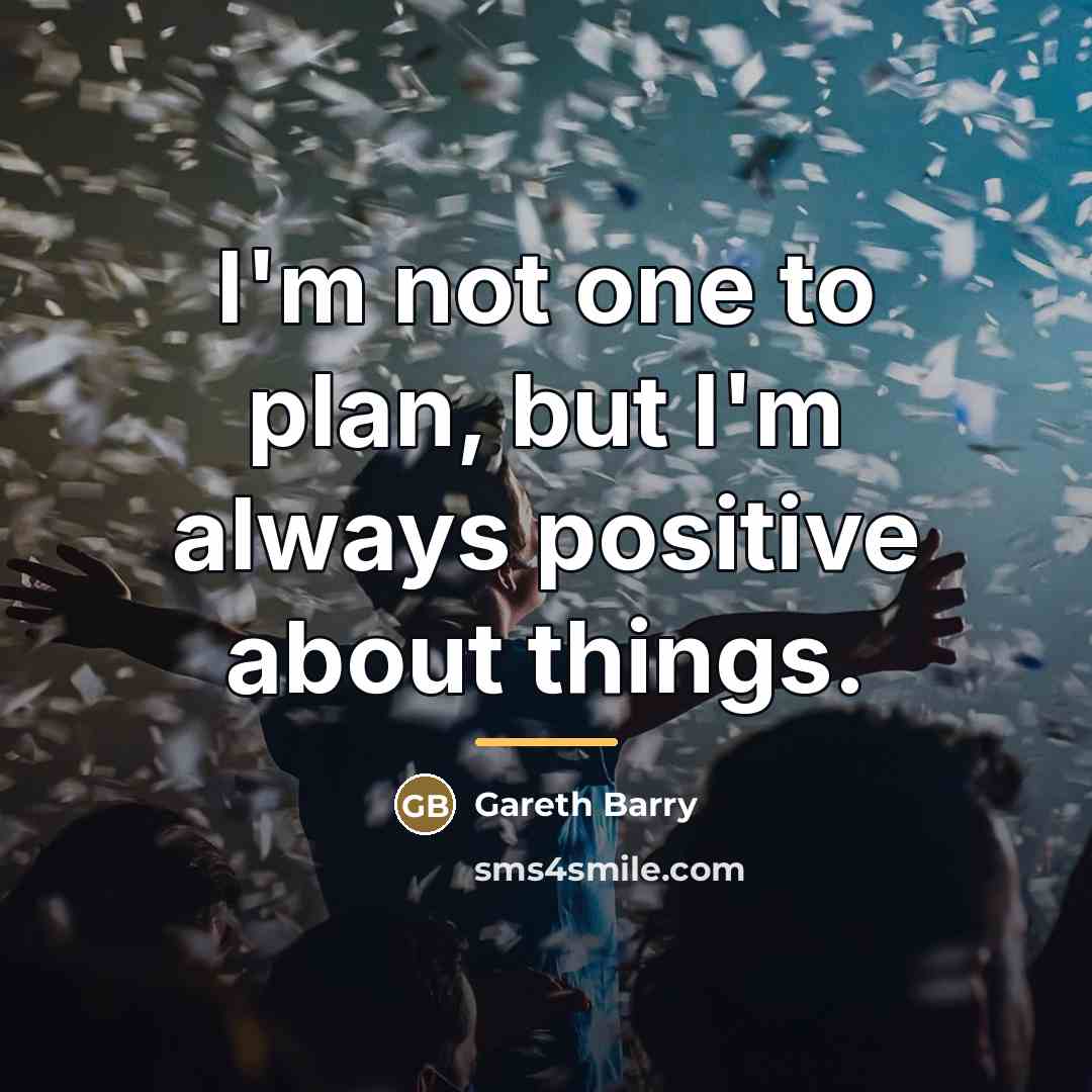 “I'm not one to plan, but I'm always positive about…” quote by Gareth Barry