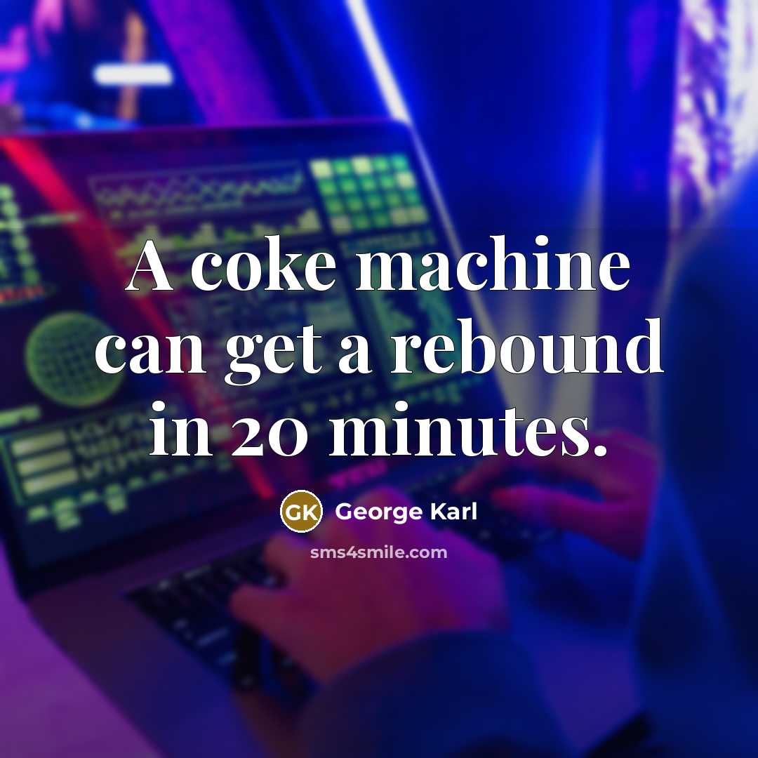 “A coke machine can get a rebound in 20 minutes.…” quote by George Karl