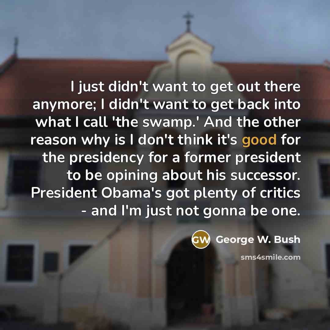 “I just didn't want to get out there anymore; I…” quote by George W. Bush