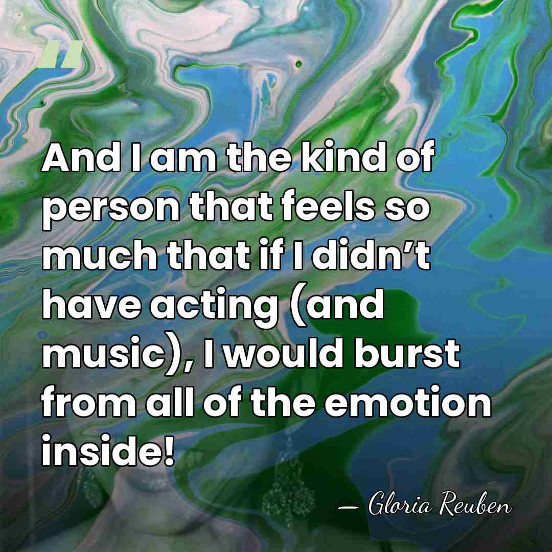 And I am the kind of person that feels so much that&hellip; - Gloria Reuben