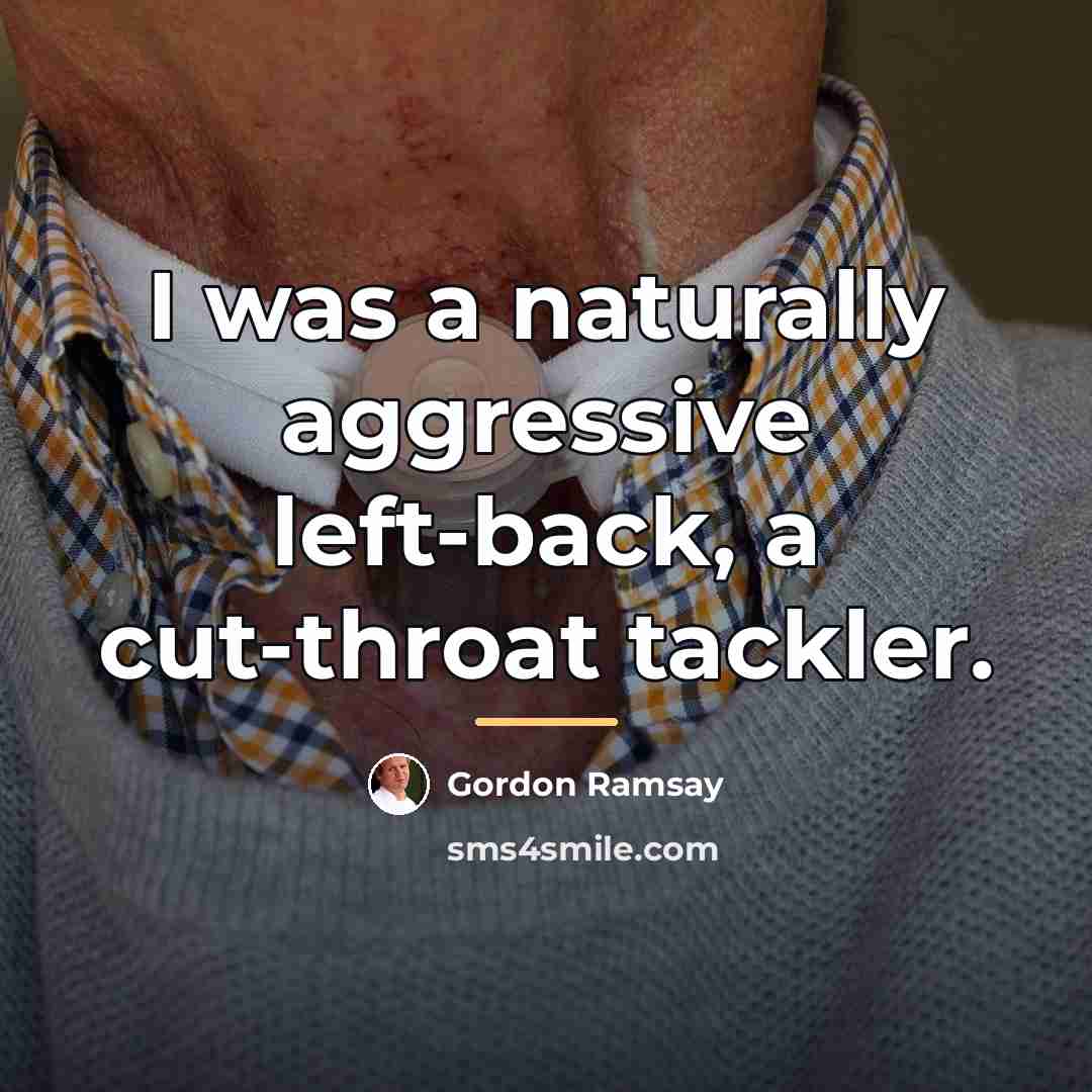 “I was a naturally aggressive left-back, a cut-throat tackler.…” quote by Gordon Ramsay
