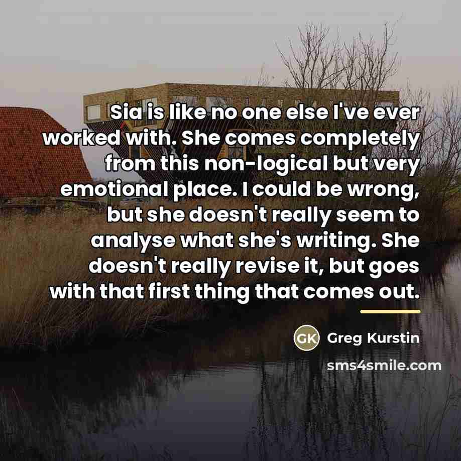 “Sia is like no one else I've ever worked with.…” quote by Greg Kurstin