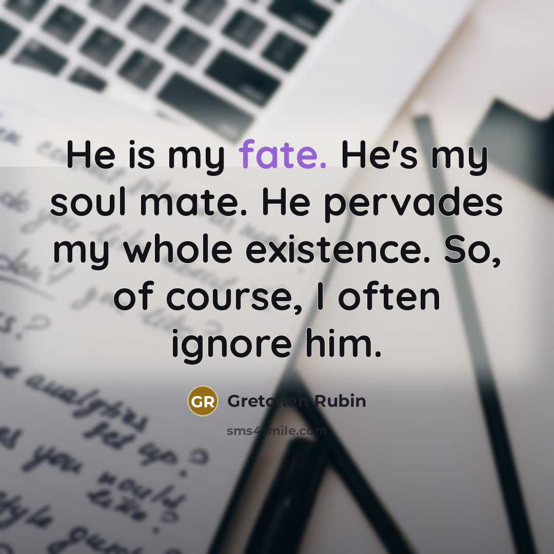 “He is my fate. He's my soul mate. He pervades…” quote by Gretchen Rubin