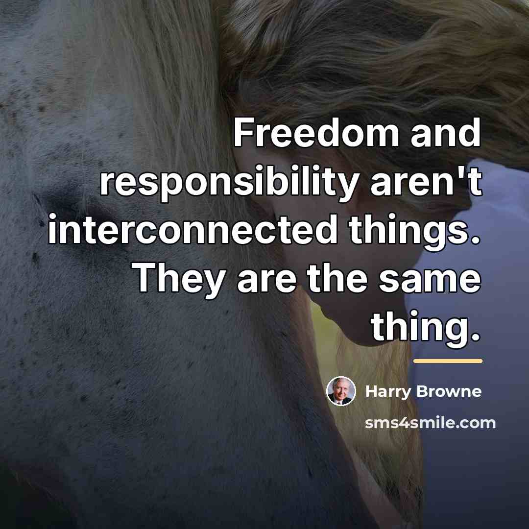“Freedom and responsibility aren't interconnected things. They are the same…” quote by Harry Browne