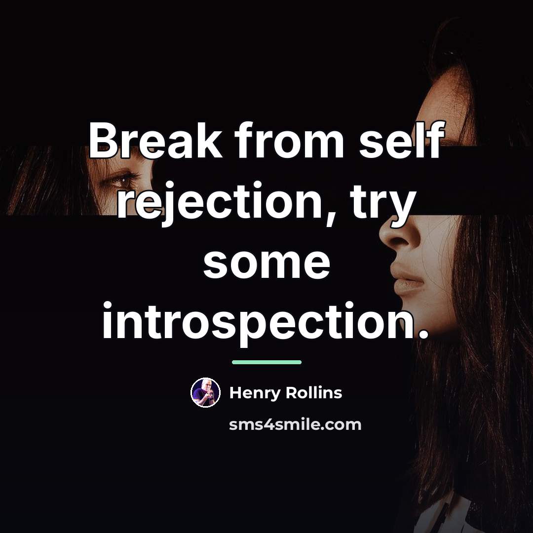 “Break from self rejection, try some introspection.…” quote by Henry Rollins