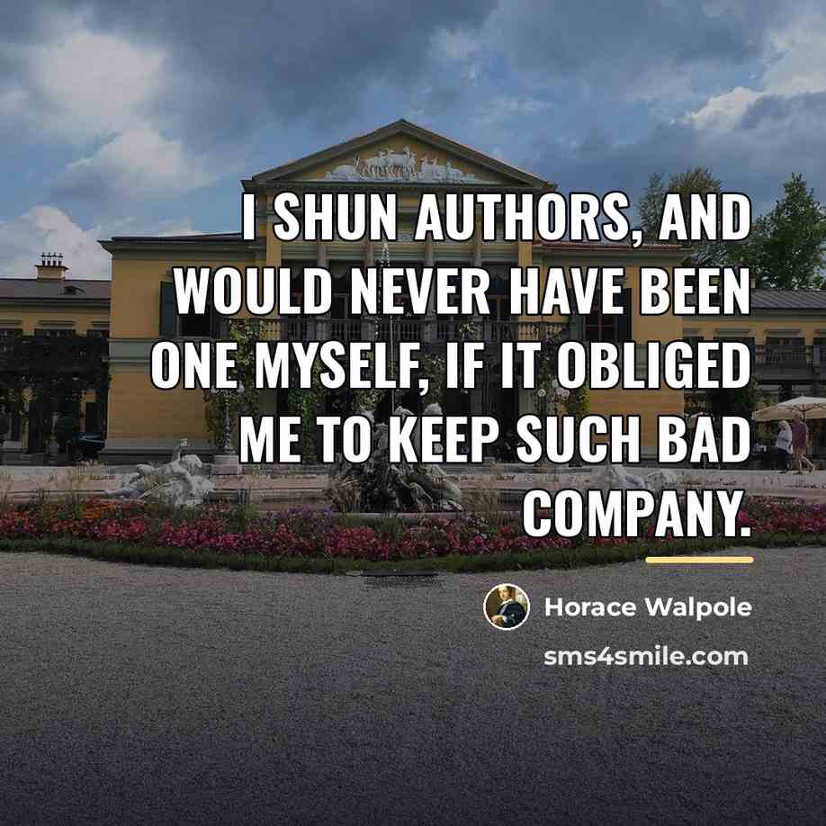 “I shun authors, and would never have been one myself,…” quote by Horace Walpole