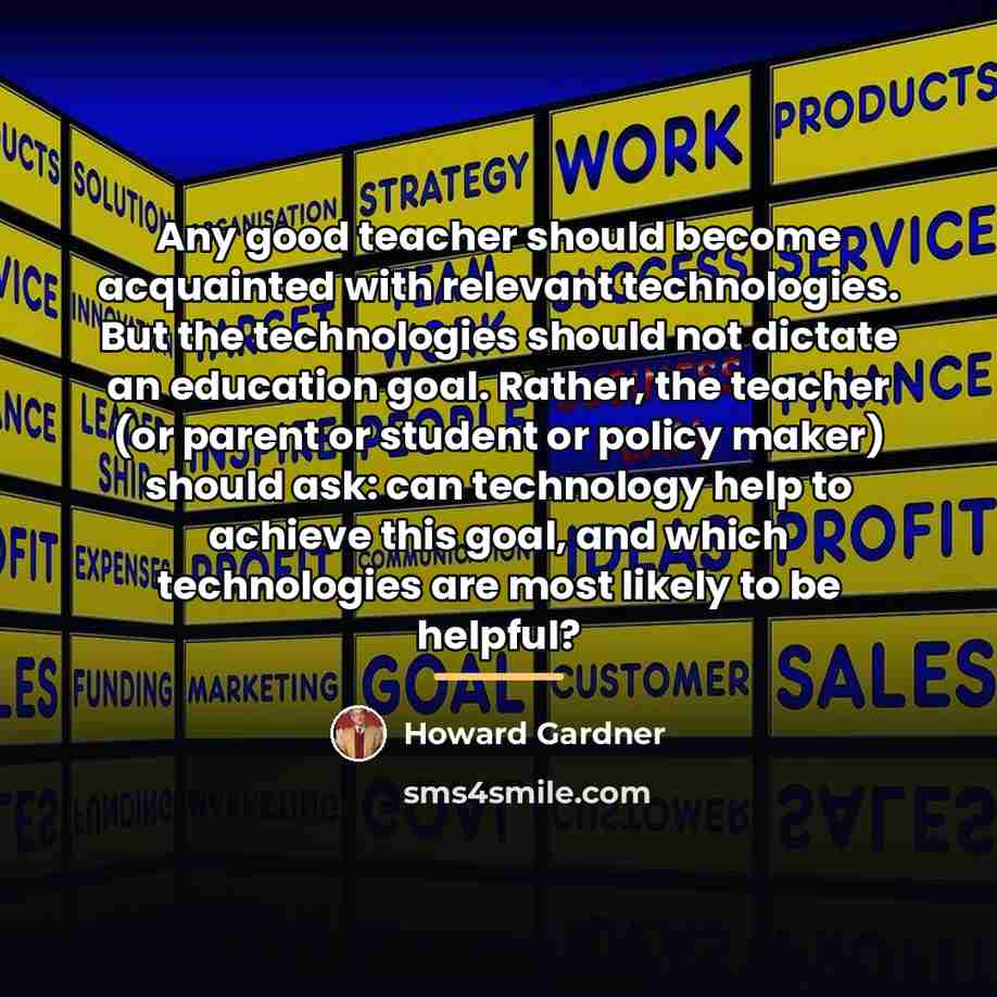 “Any good teacher should become acquainted with relevant technologies. But…” quote by Howard Gardner