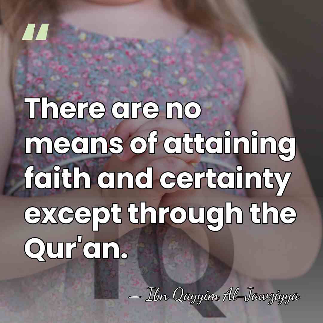 There are no means of attaining faith and certainty except through the&hellip; - Ibn Qayyim Al-Jawziyya