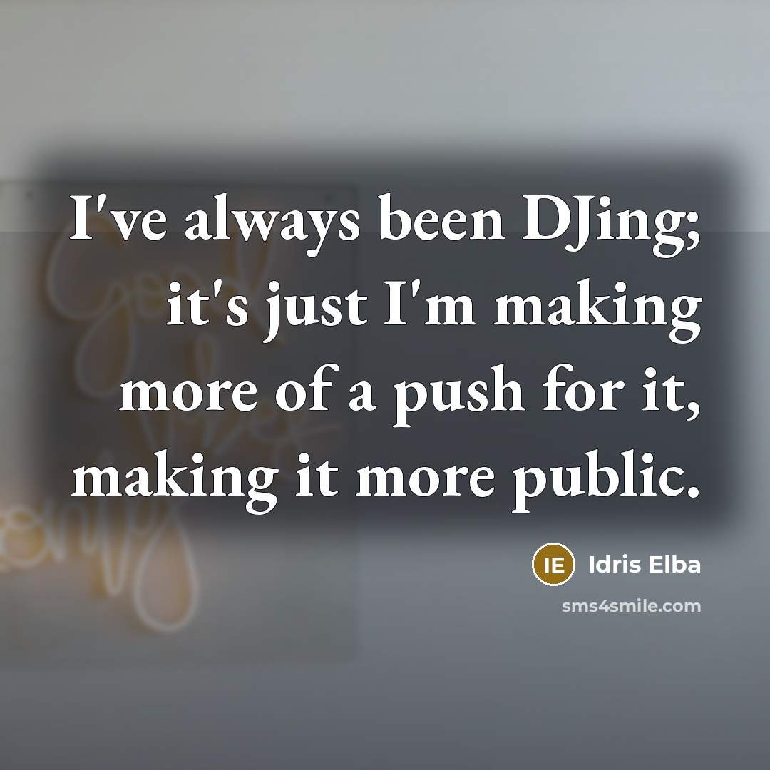 “I've always been DJing; it's just I'm making more of…” quote by Idris Elba