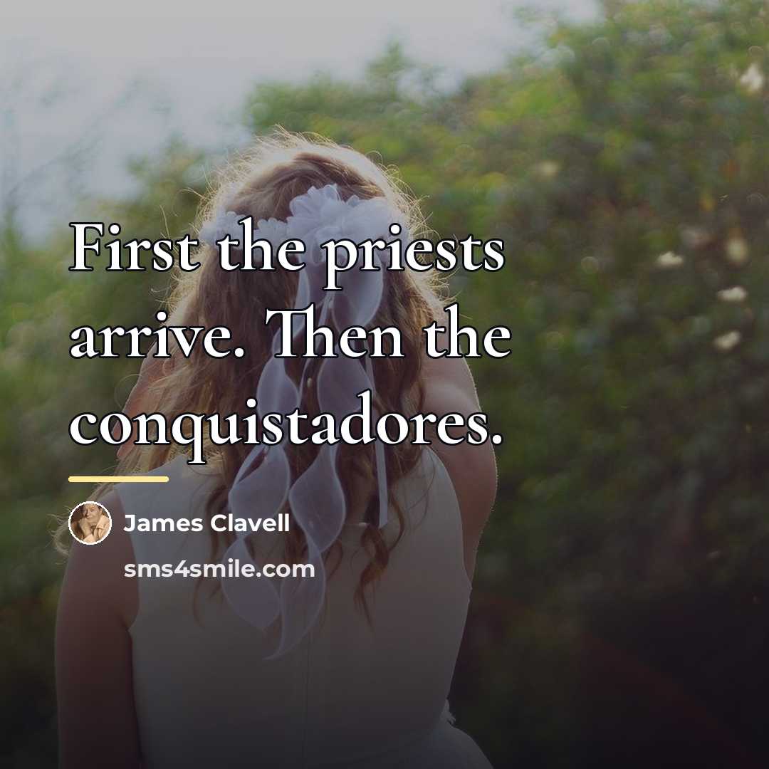 “First the priests arrive. Then the conquistadores.…” quote by James Clavell