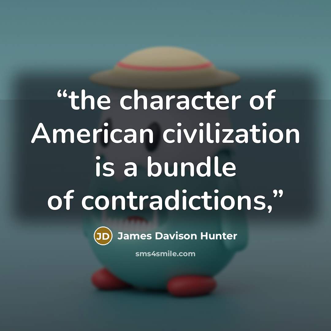 “the character of American civilization is a bundle of contradictions,” quote by James Davison Hunter