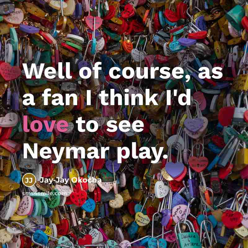“Well of course, as a fan I think I'd love…” quote by Jay-Jay Okocha