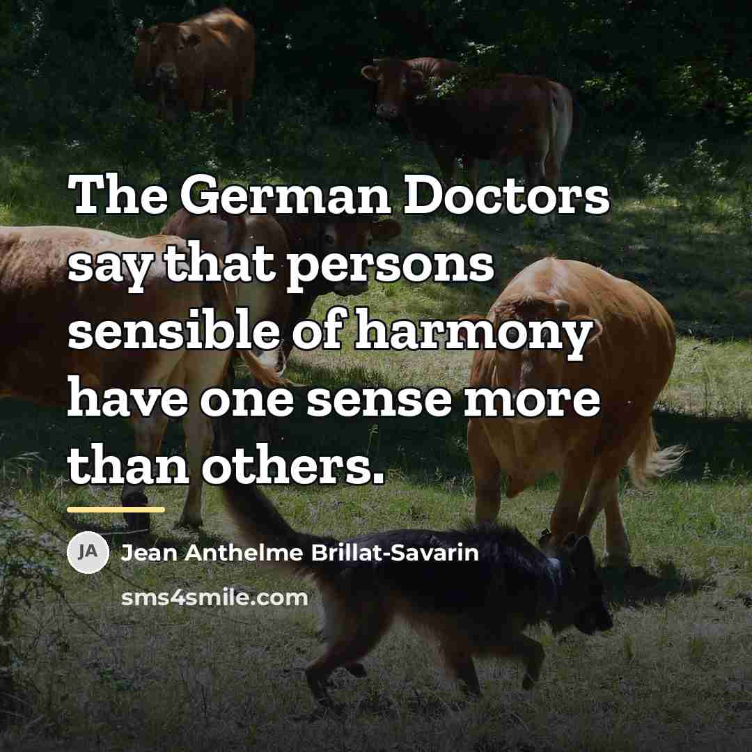“The German Doctors say that persons sensible of harmony have…” quote by Jean Anthelme Brillat-Savarin