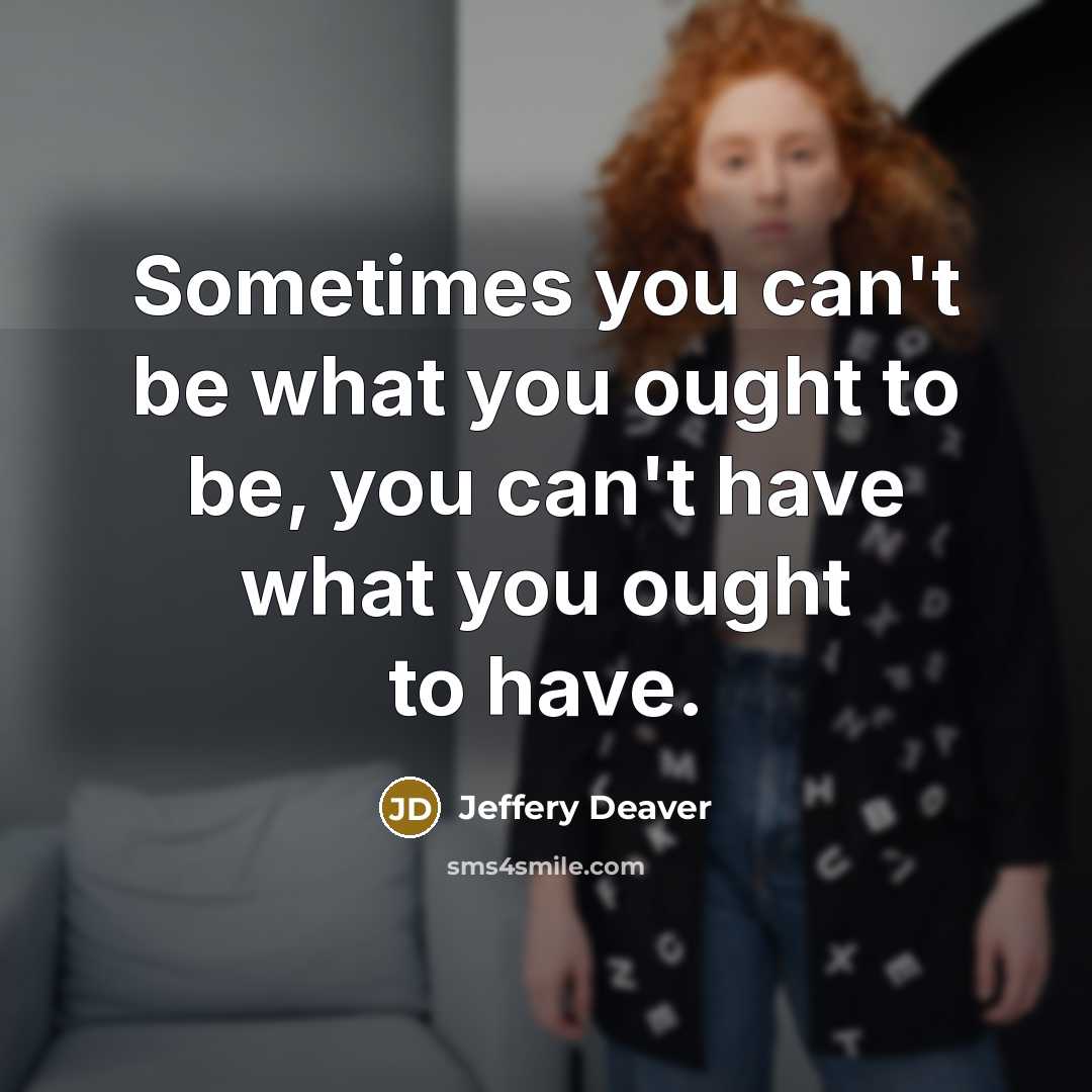 “Sometimes you can't be what you ought to be, you…” quote by Jeffery Deaver