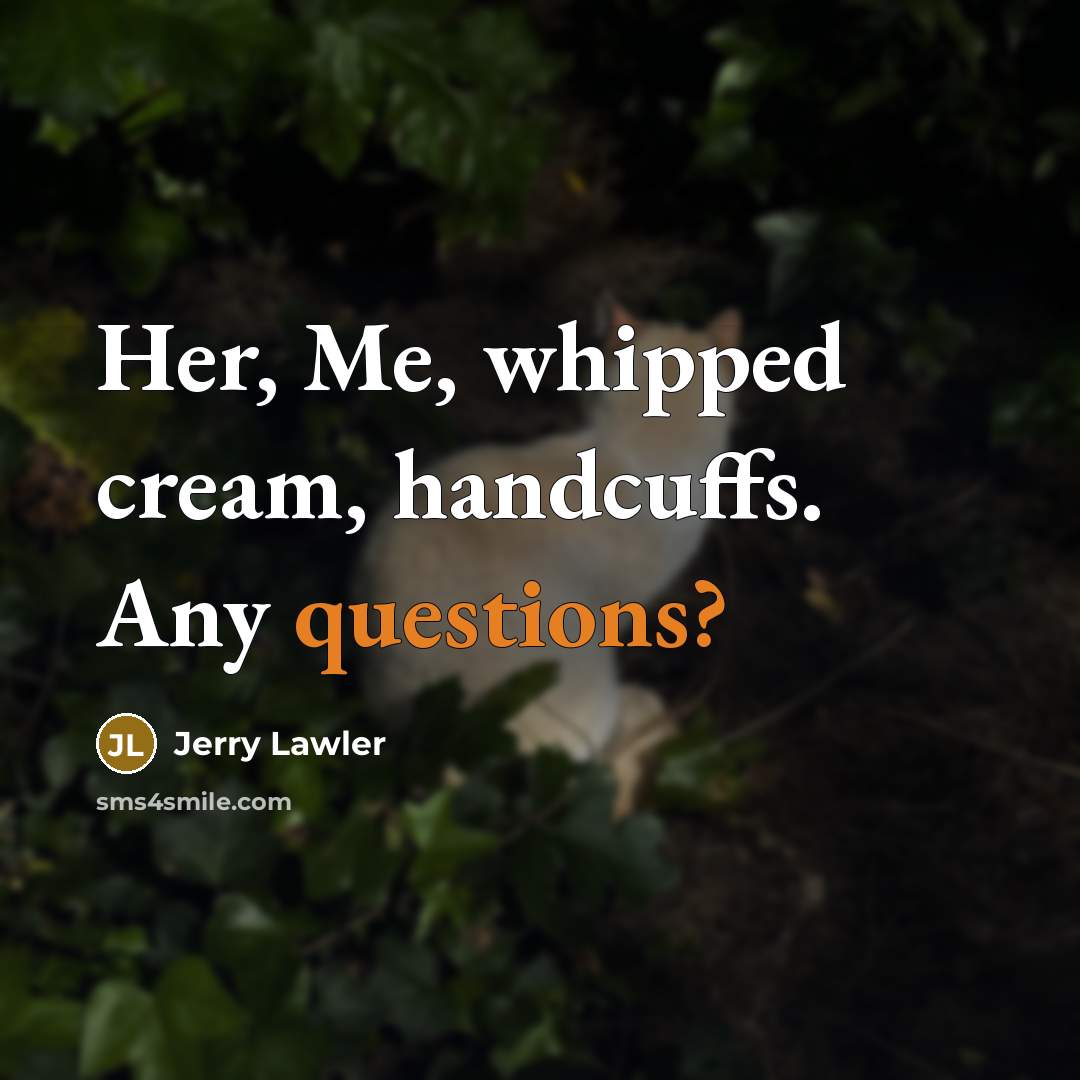“Her, Me, whipped cream, handcuffs. Any questions?…” quote by Jerry Lawler