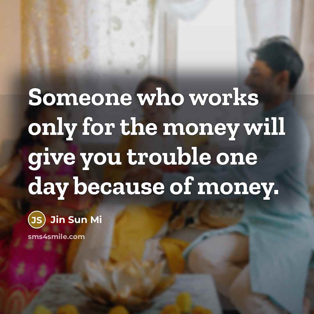 “Someone who works only for the money will give you…” quote by Jin Sun Mi