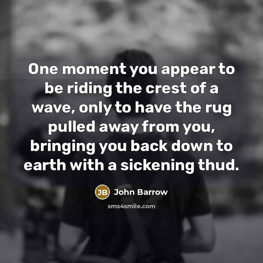“One moment you appear to be riding the crest of…” quote by John Barrow