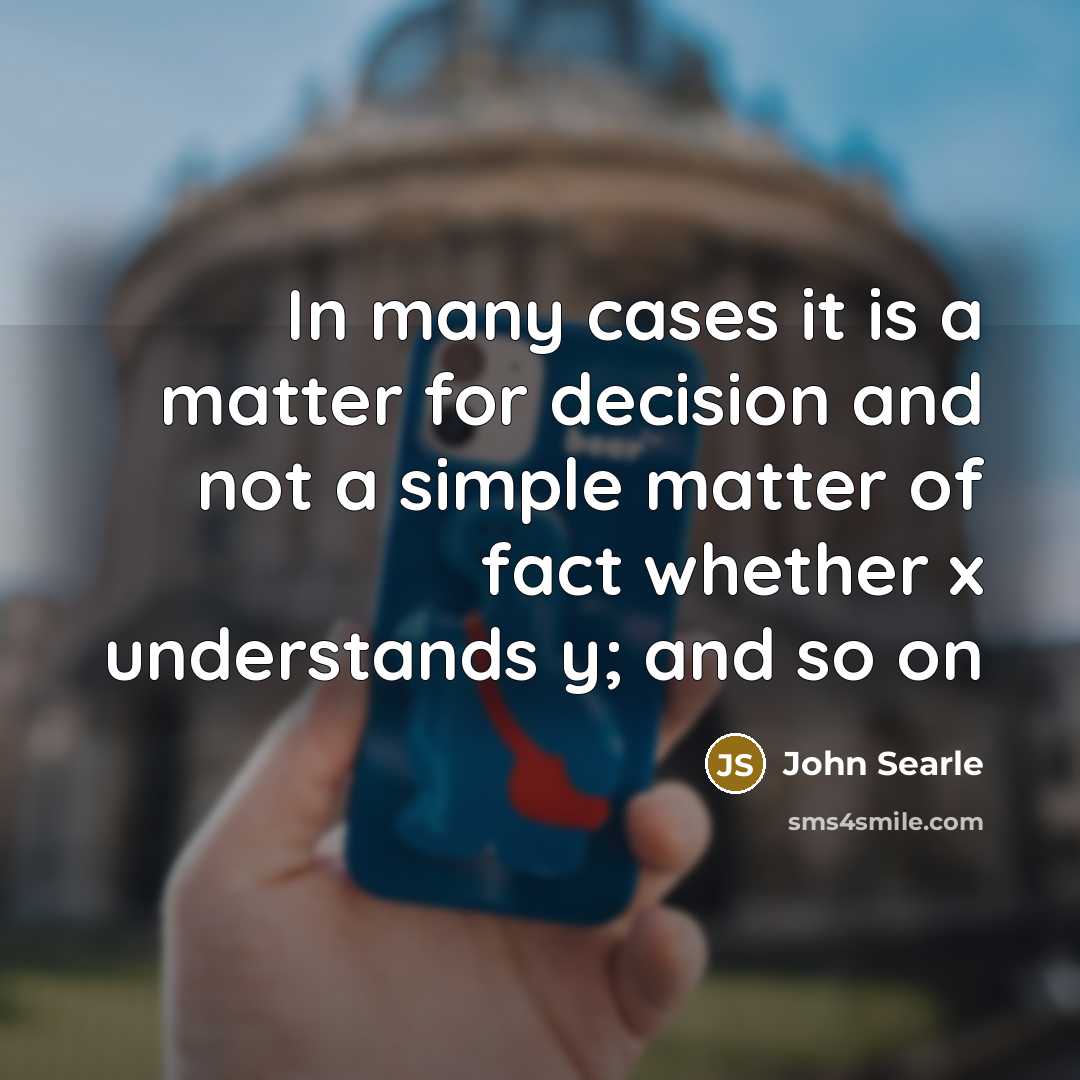“In many cases it is a matter for decision and…” quote by John Searle