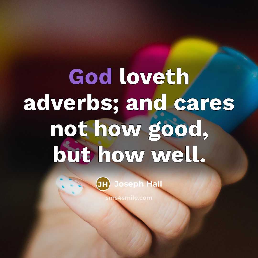 “God loveth adverbs; and cares not how good, but how…” quote by Joseph Hall
